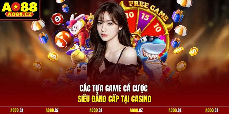 Các tựa game cá cược siêu đẳng cấp tại casino