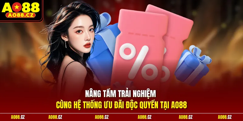 Nâng tầm trải nghiệm cùng hệ thống ưu đãi độc quyền tại Ao88